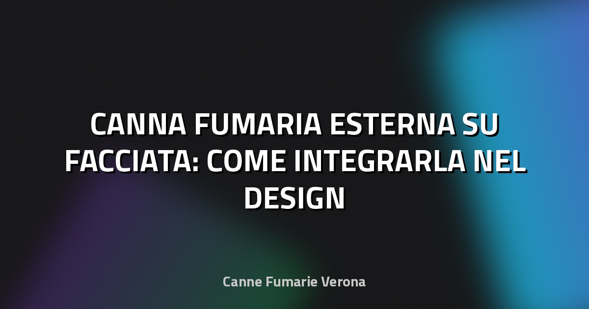 🏠 CANNA FUMARIA ESTERNA SU FACCIATA: COME INTEGRARLA NEL DESIGN
