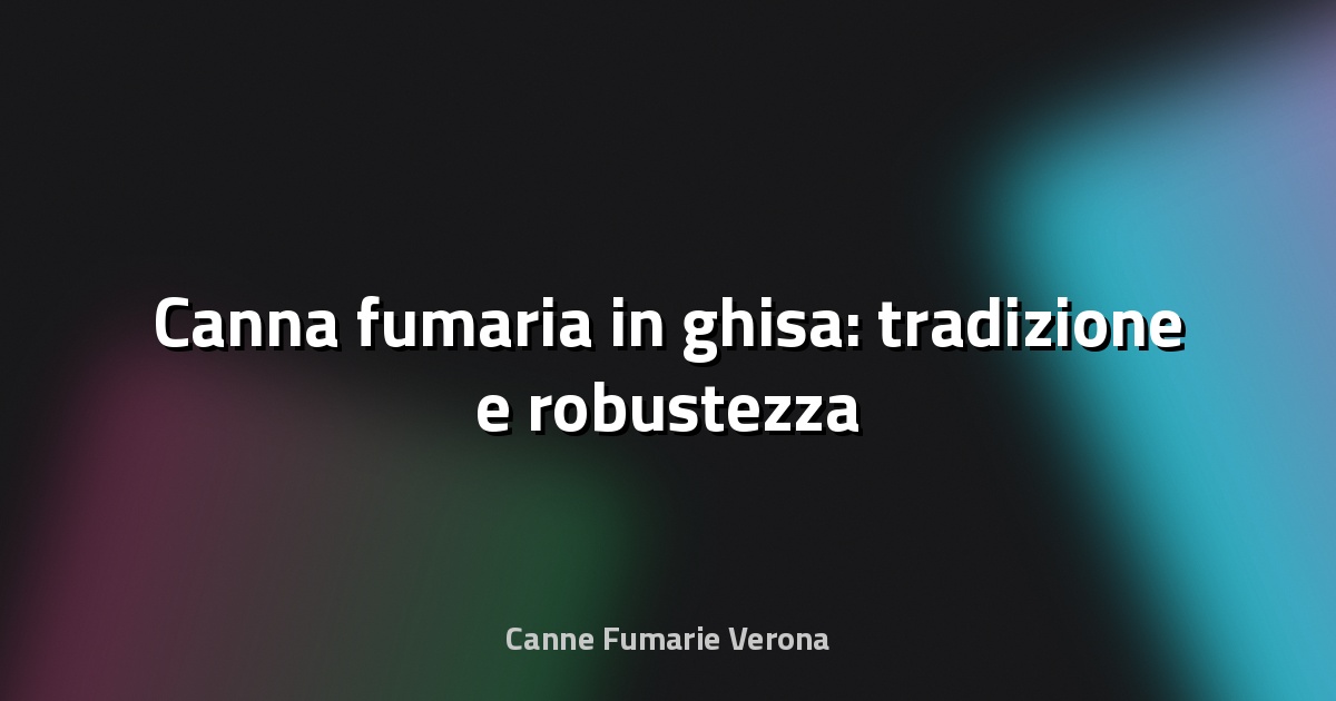 🔥 Canna fumaria in ghisa: tradizione e robustezza