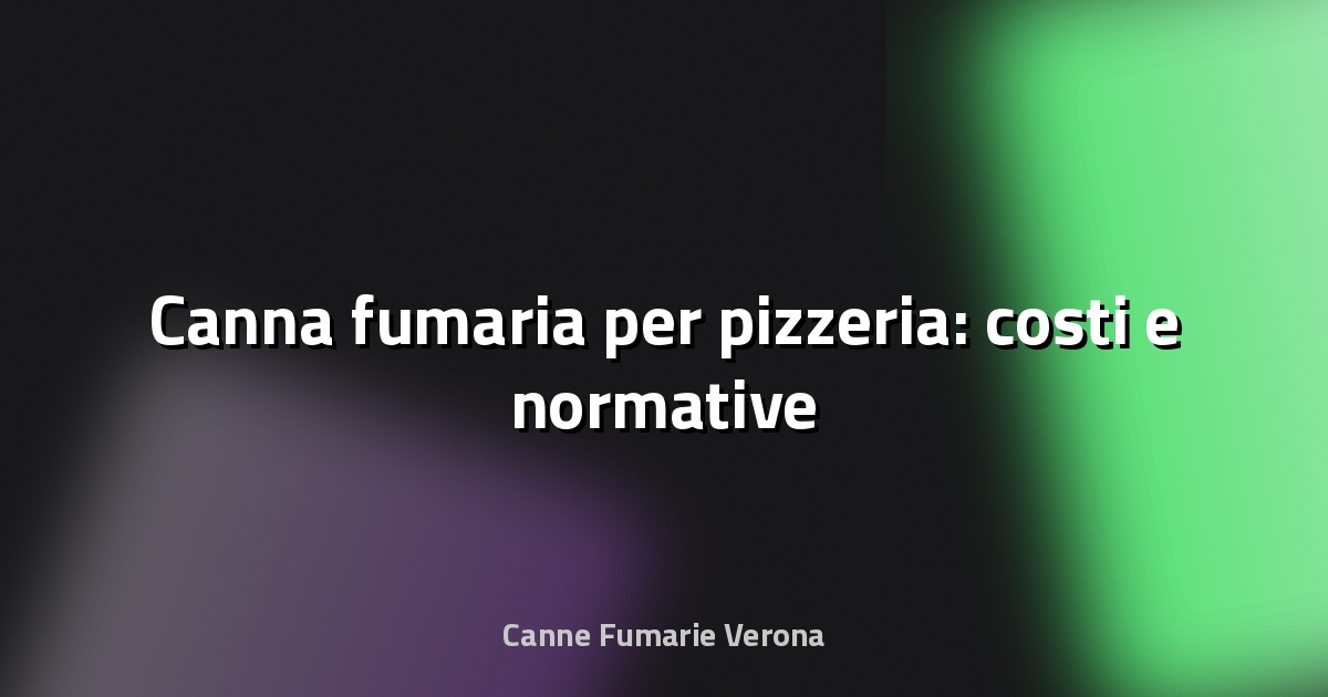 🔥 Canna fumaria per pizzeria: costi e normative