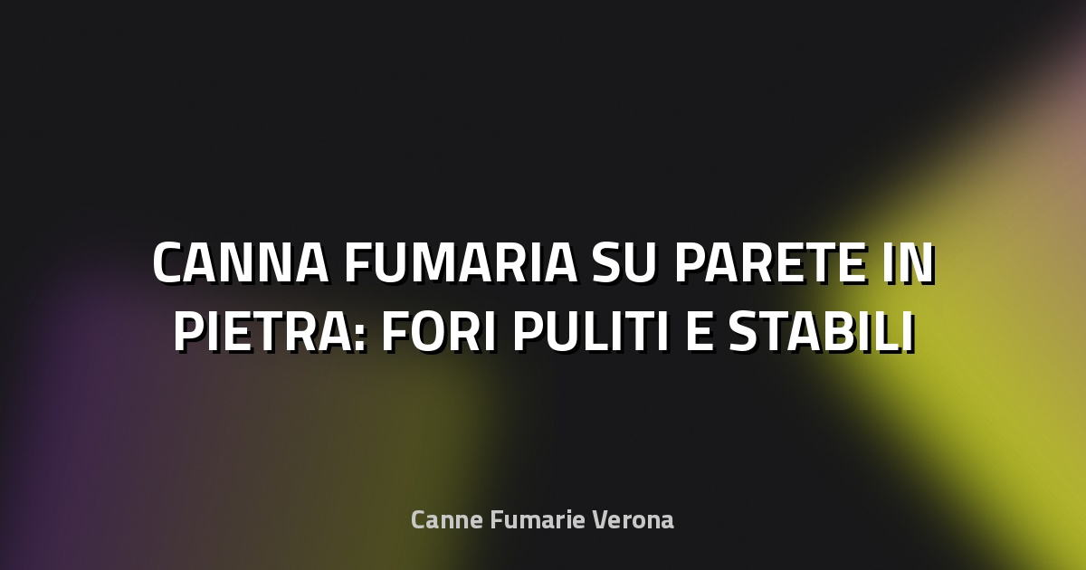 🏠 CANNA FUMARIA SU PARETE IN PIETRA: FORI PULITI E STABILI