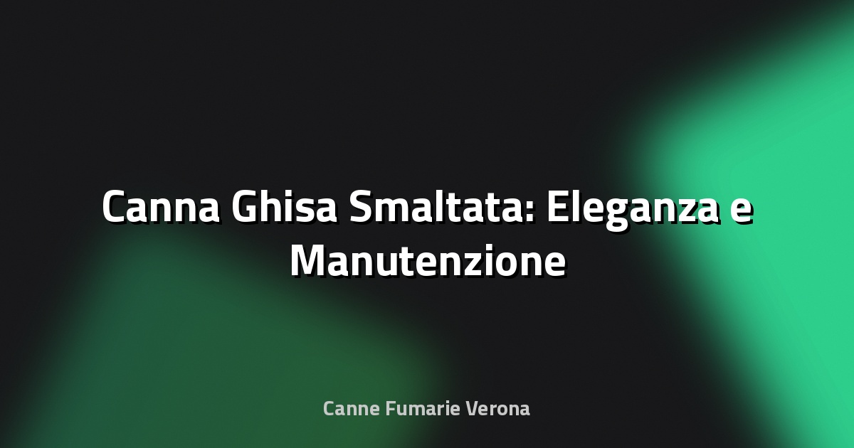 🪵 Canna Ghisa Smaltata: Eleganza e Manutenzione
