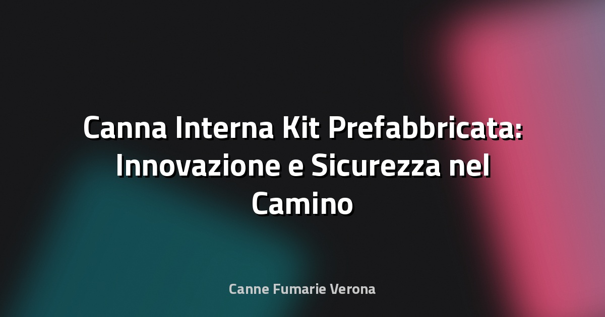 🚀 Canna Interna Kit Prefabbricata: Innovazione e Sicurezza nel Camino