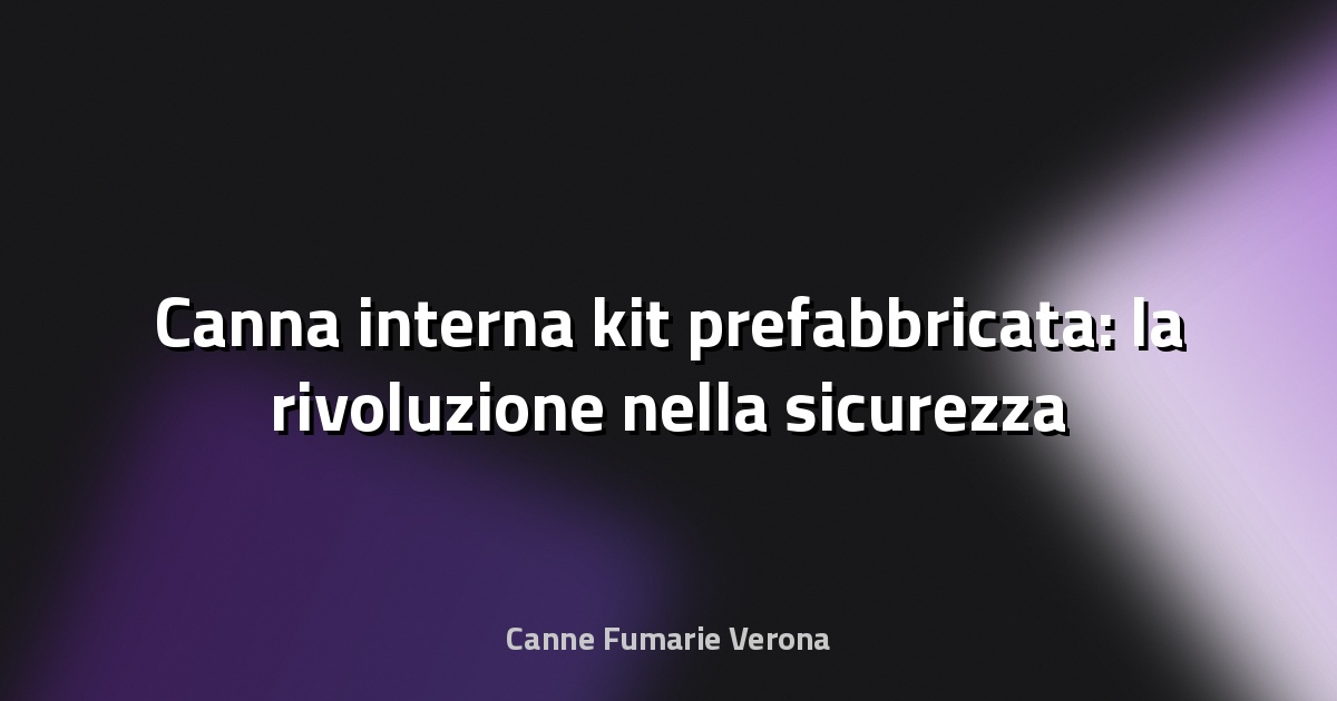 🔥 Canna interna kit prefabbricata: la rivoluzione nella sicurezza e nell’efficienza abitativa