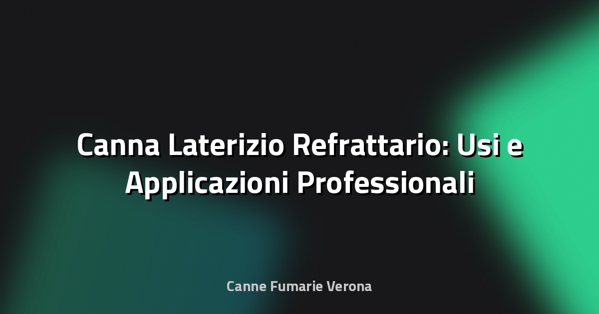 🔥 Canna Laterizio Refrattario: Usi e Applicazioni Professionali