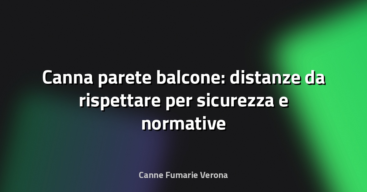 🔥 Canna parete balcone: distanze da rispettare per sicurezza e normative