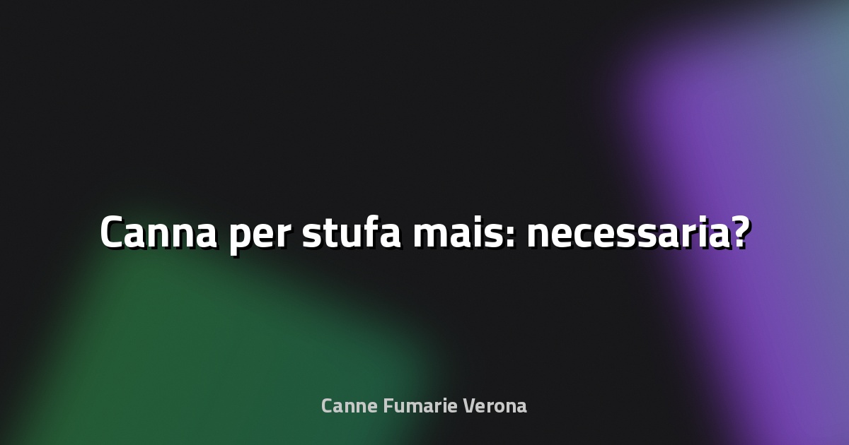 🔥 Canna per stufa mais: necessaria?