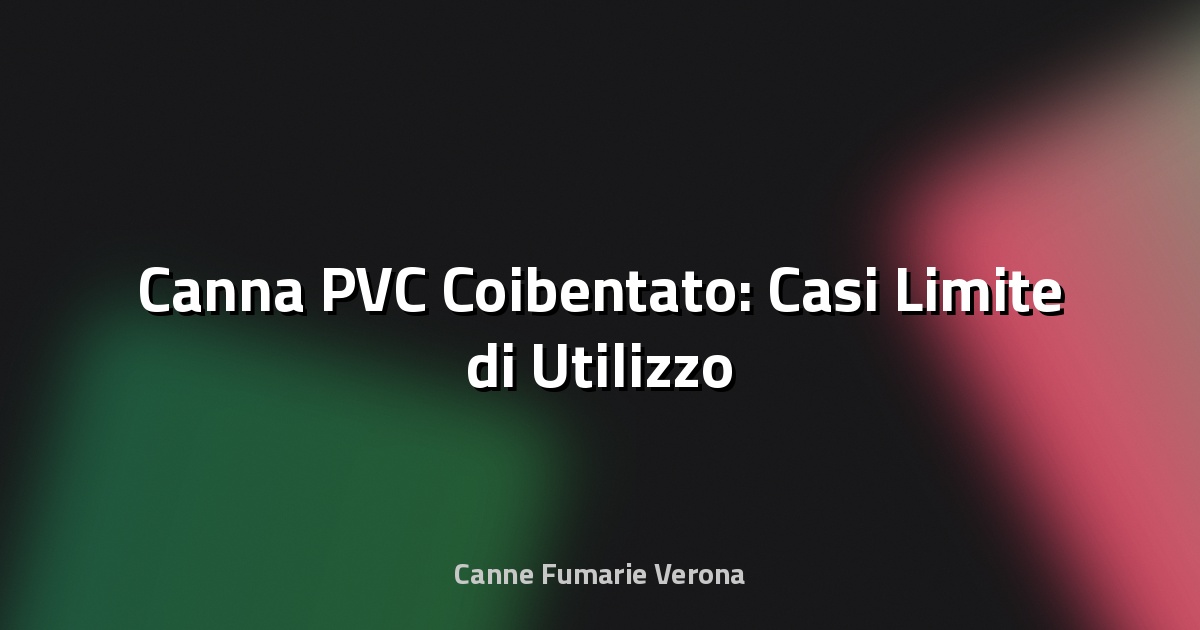 🔥 Canna PVC Coibentato: Casi Limite di Utilizzo