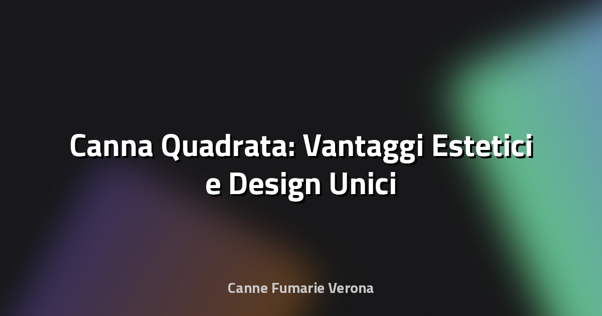 🔲 Canna Quadrata: Vantaggi Estetici e Design Unici