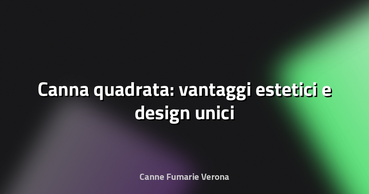 🪴 Canna quadrata: vantaggi estetici e design unici