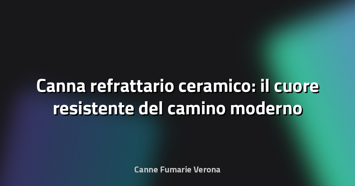 🔥 Canna refrattario ceramico: il cuore resistente del camino moderno