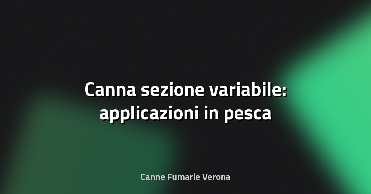 🎣 Canna sezione variabile: applicazioni in pesca