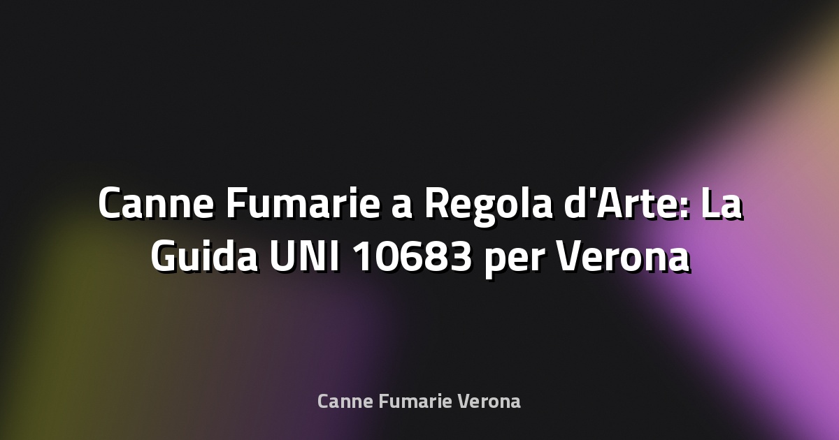 🔥 Canne Fumarie a Regola d'Arte: La Guida UNI 10683 per Verona