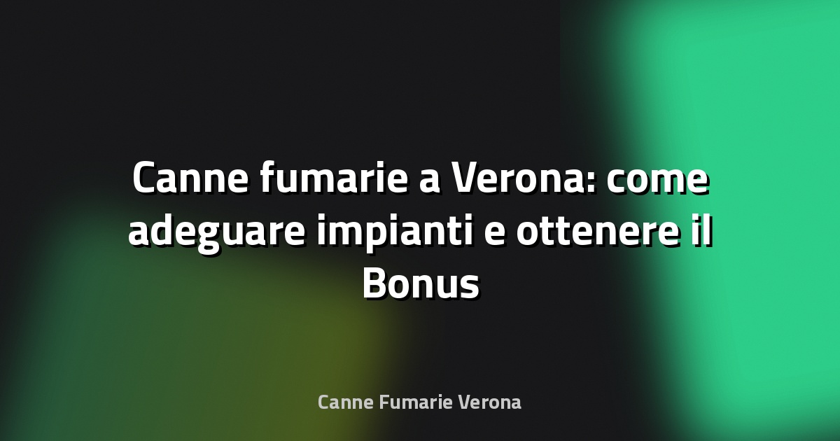 🔥 Canne fumarie a Verona: come adeguare impianti e ottenere il Bonus 2025