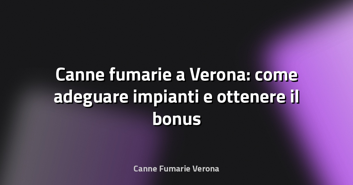 🔥 Canne fumarie a Verona: come adeguare impianti e ottenere il bonus pellet