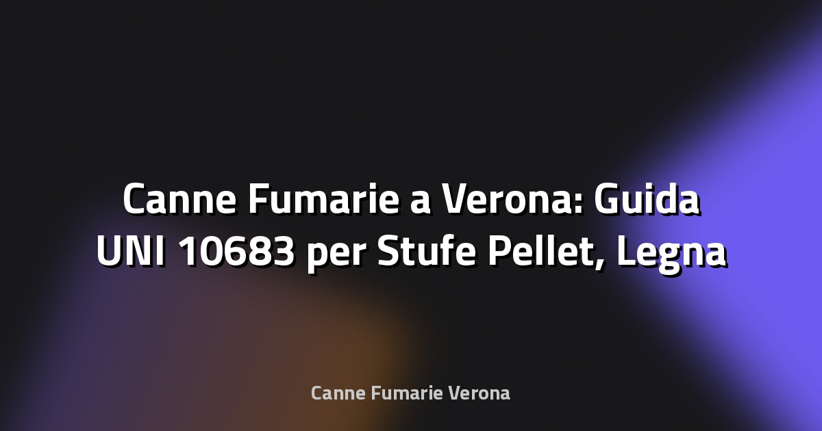 🔥 Canne Fumarie a Verona: Guida UNI 10683 per Stufe Pellet, Legna e Gas nei Condomini
