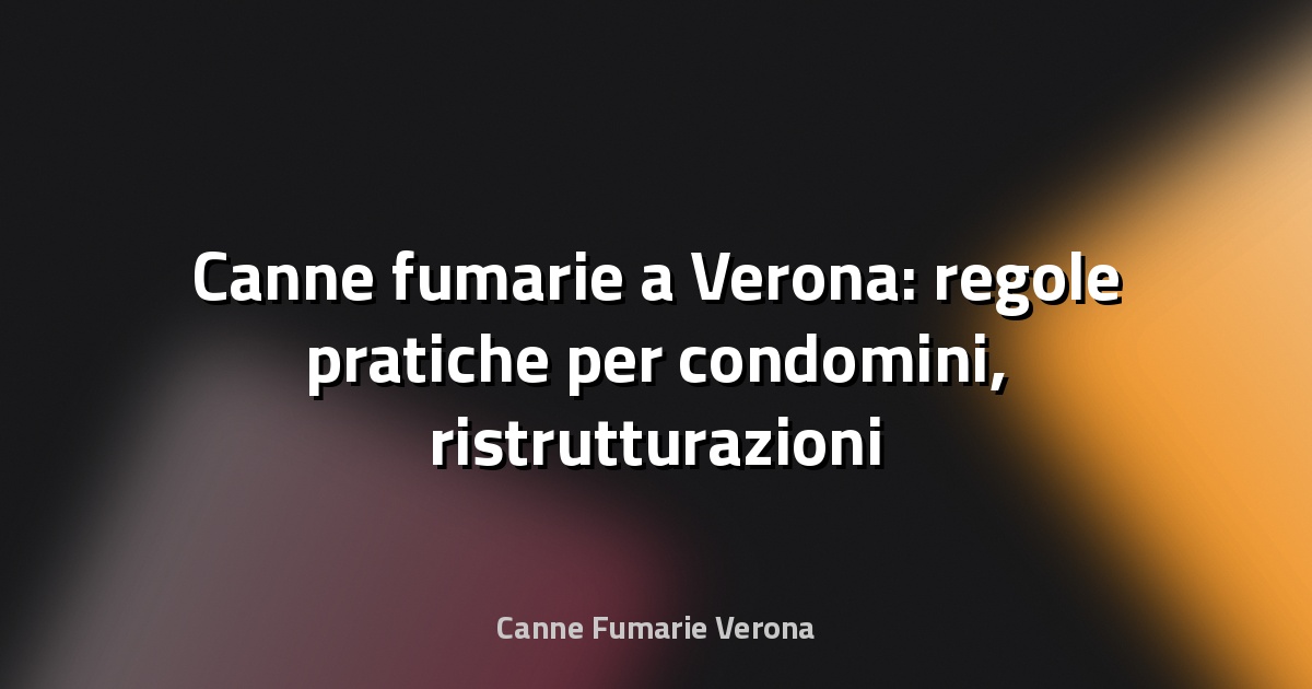 🔥 Canne fumarie a Verona: regole pratiche per condomini, ristrutturazioni e stufe a pellet