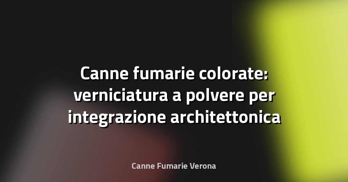 Canne fumarie colorate: verniciatura a polvere per integrazione architettonica