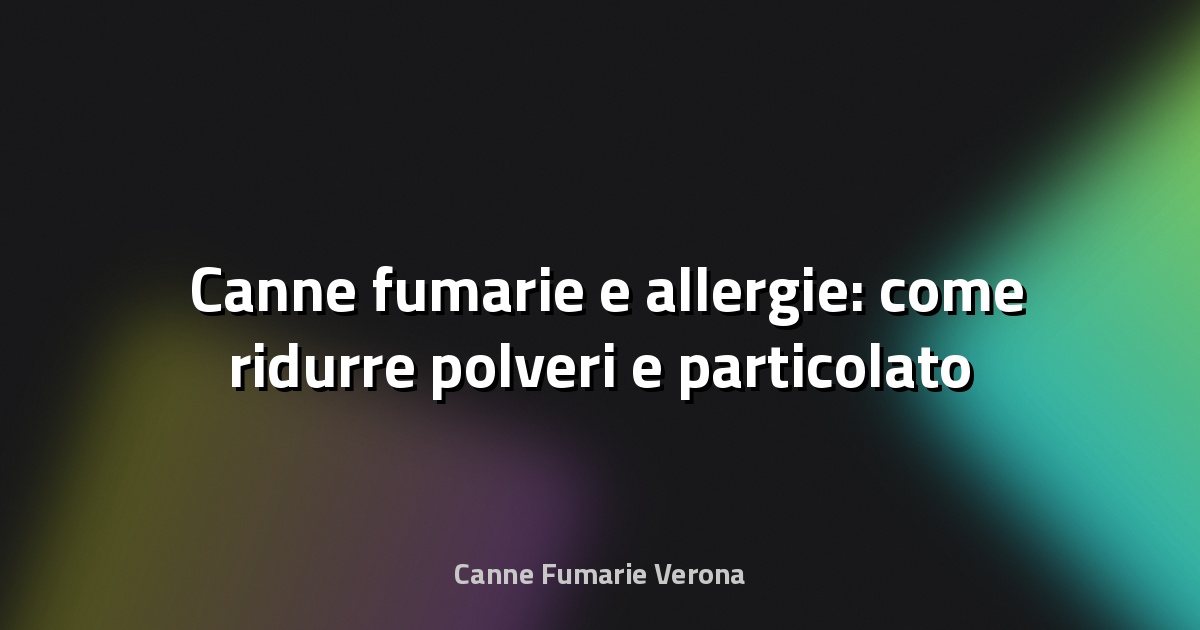 🌬️ Canne fumarie e allergie: come ridurre polveri e particolato