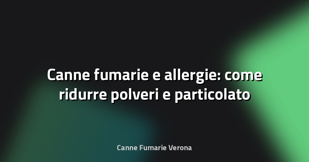 🔥 Canne fumarie e allergie: come ridurre polveri e particolato