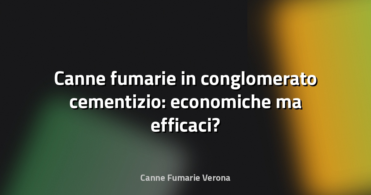 🔥 Canne fumarie in conglomerato cementizio: economiche ma efficaci?
