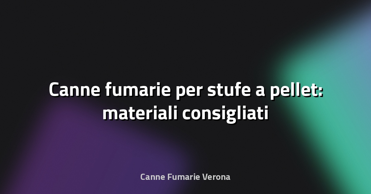 🔥 Canne fumarie per stufe a pellet: materiali consigliati