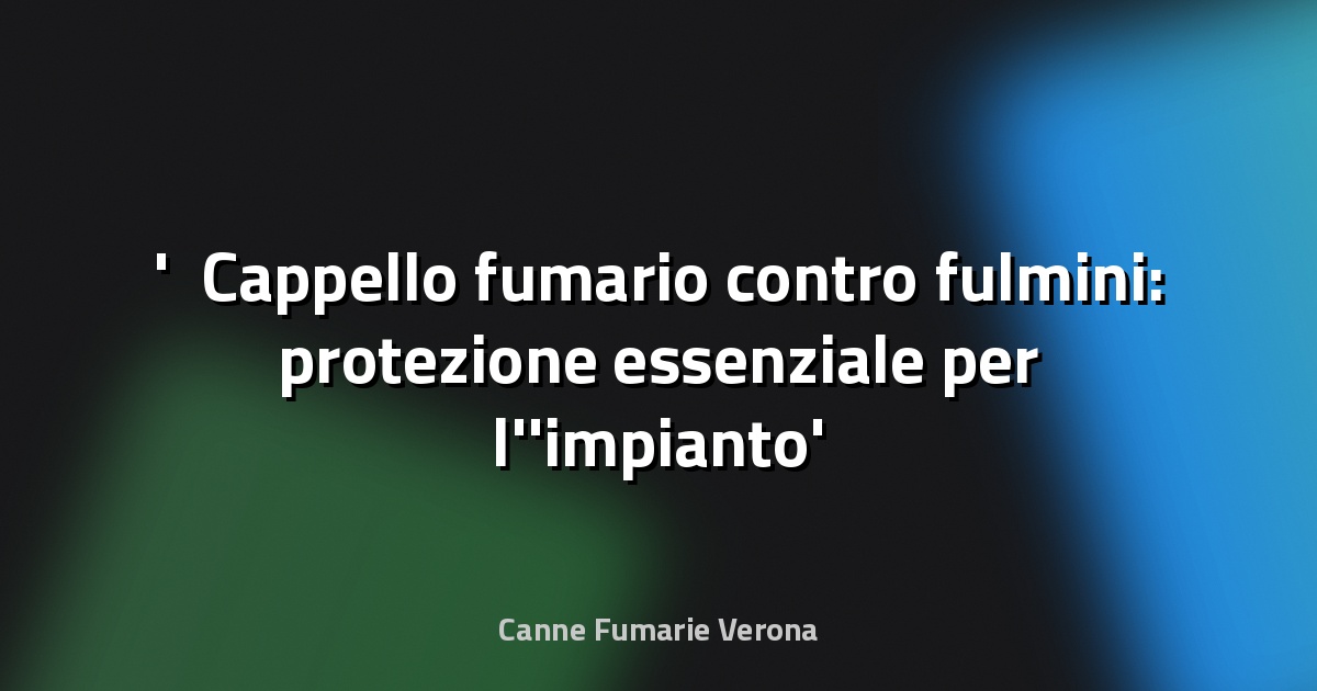 ⚡ Cappello fumario contro fulmini: protezione essenziale per l'impianto