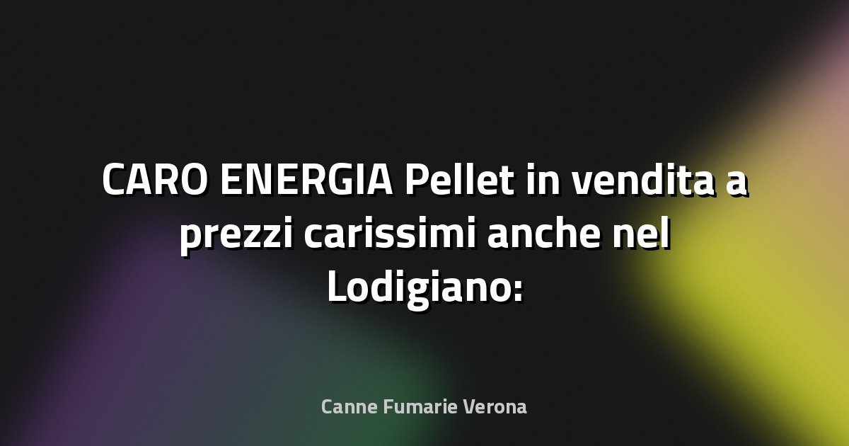 🔥 CARO ENERGIA Pellet in vendita a prezzi carissimi anche nel Lodigiano: «Ma resta sempre una spesa sicura» - Il Cittadino di Lodi