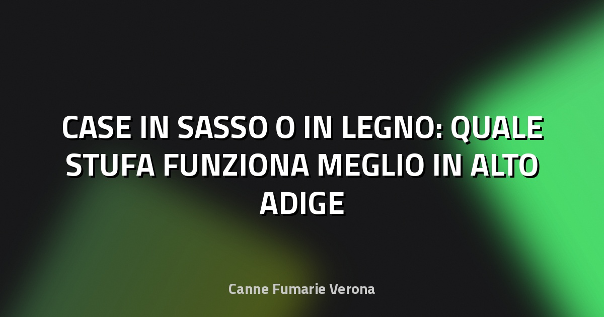 🔥 CASE IN SASSO O IN LEGNO: QUALE STUFA FUNZIONA MEGLIO IN ALTO ADIGE