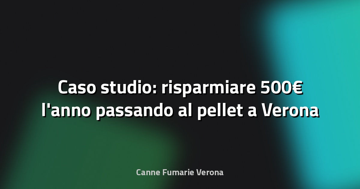🔥 Caso studio: risparmiare 500€ l'anno passando al pellet a Verona