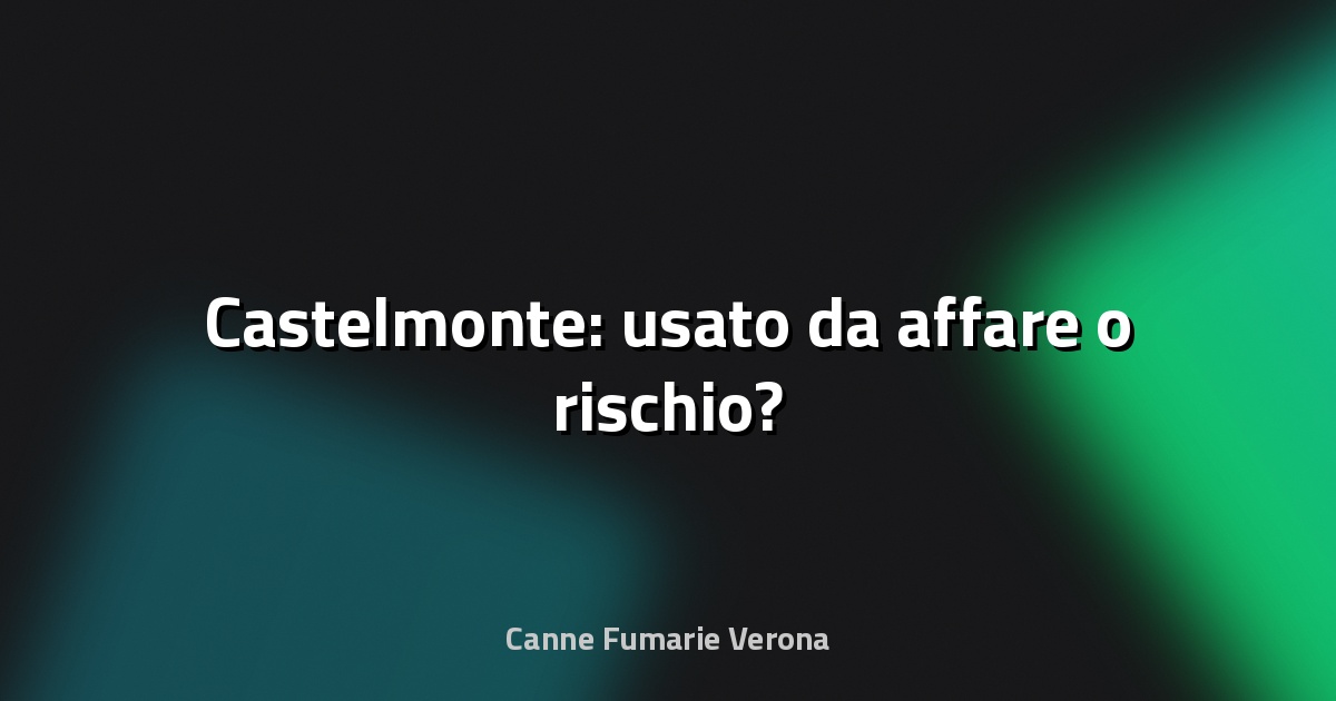 🔥 Castelmonte: usato da affare o rischio?