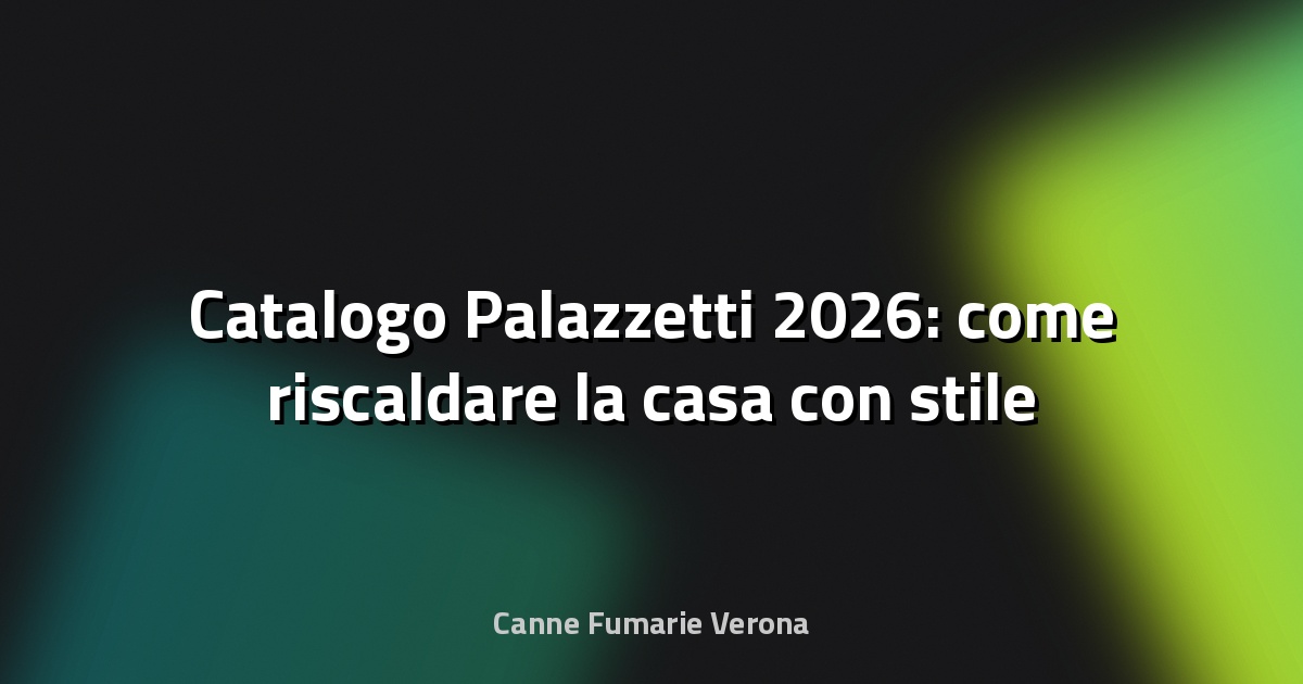 🔥 Catalogo Palazzetti 2026: come riscaldare la casa con stile