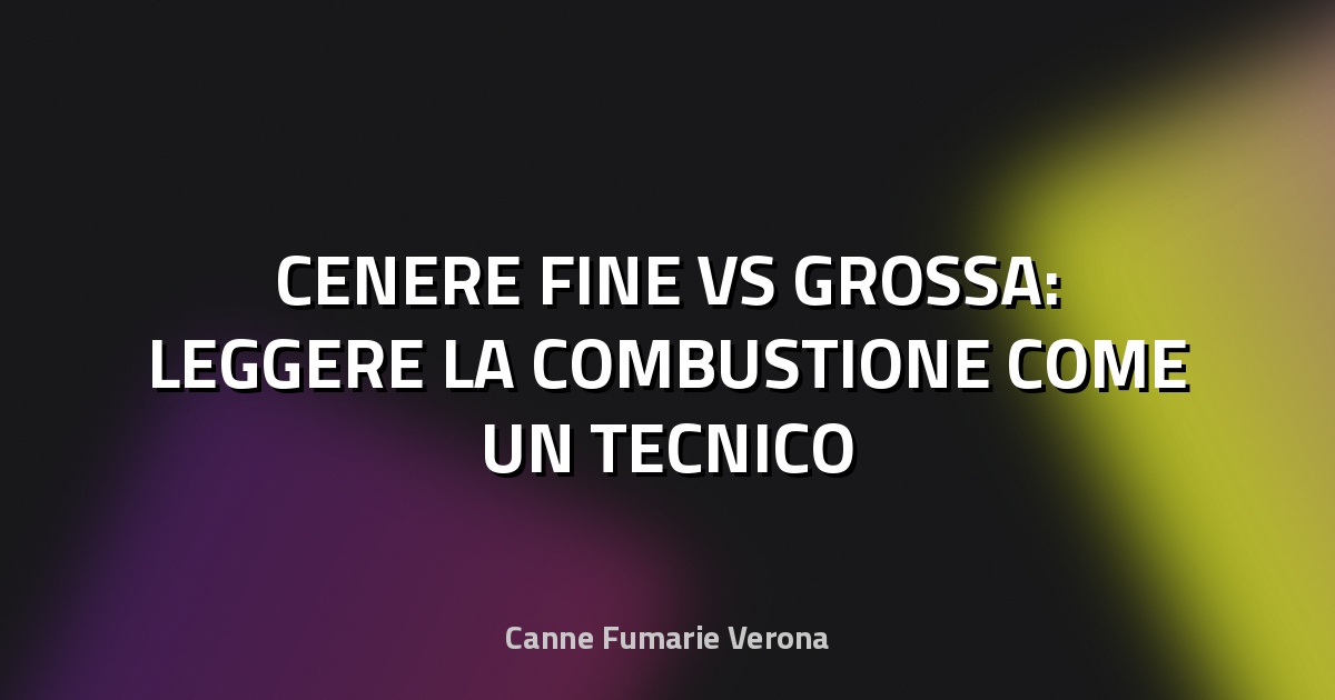 🔥 CENERE FINE VS GROSSA: LEGGERE LA COMBUSTIONE COME UN TECNICO