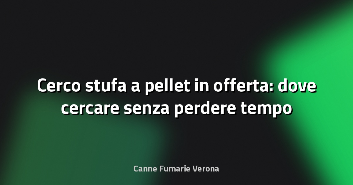 🔥 Cerco stufa a pellet in offerta: dove cercare senza perdere tempo