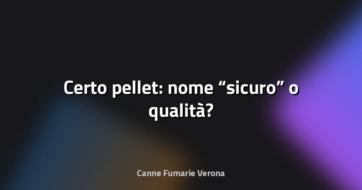 🔥 Certo pellet: nome “sicuro” o qualità?