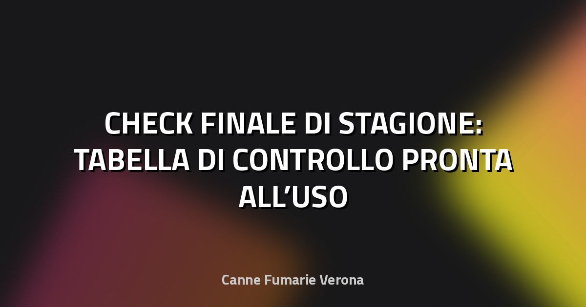 🔥 CHECK FINALE DI STAGIONE: TABELLA DI CONTROLLO PRONTA ALL’USO