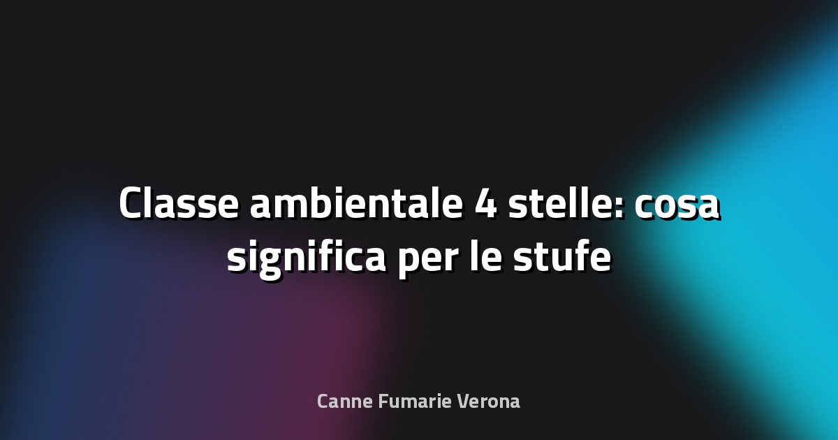 🔥 Classe ambientale 4 stelle: cosa significa per le stufe