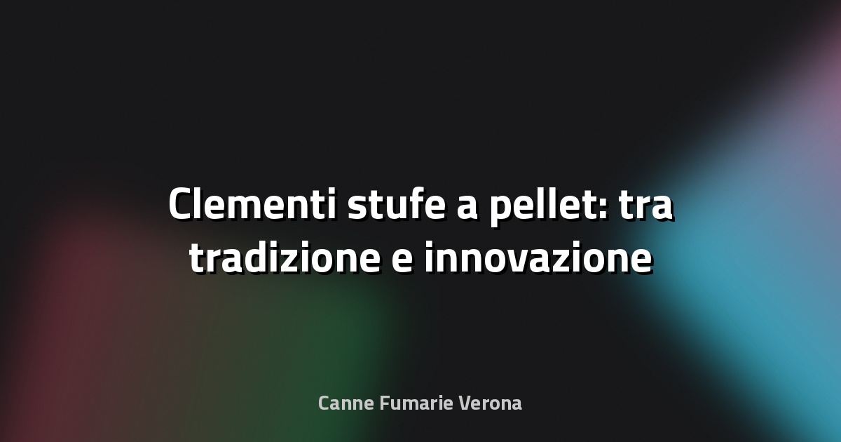 🔥 Clementi stufe a pellet: tra tradizione e innovazione