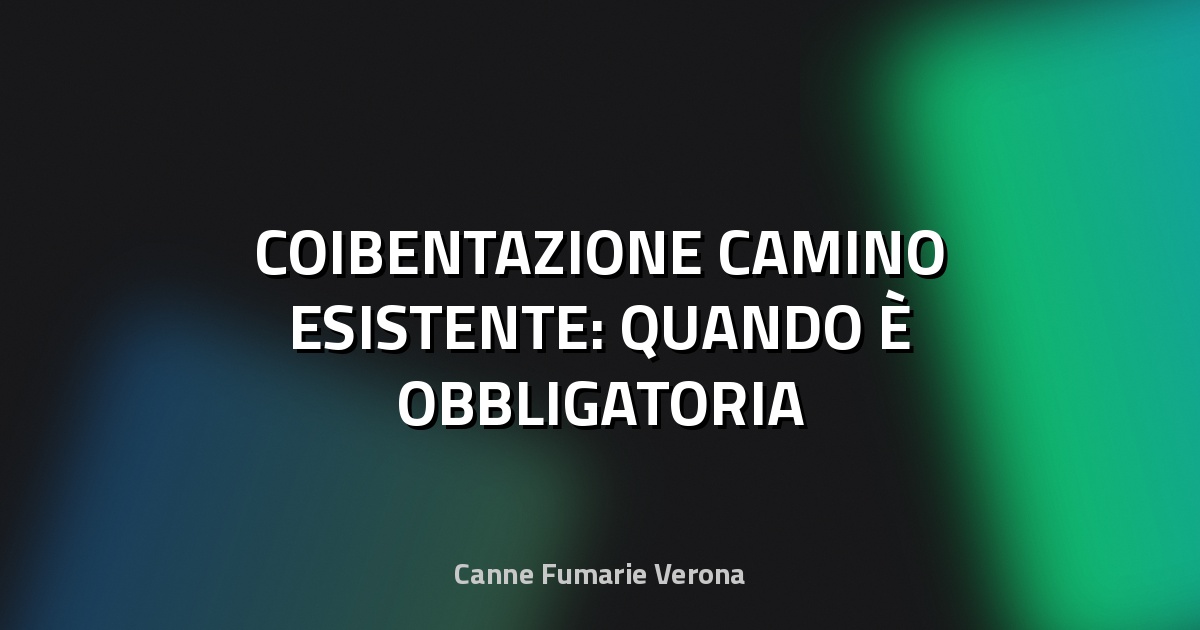 🔥 COIBENTAZIONE CAMINO ESISTENTE: QUANDO È OBBLIGATORIA