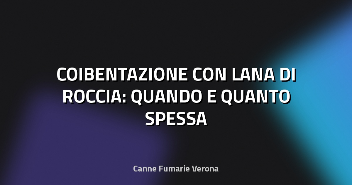 🧱 COIBENTAZIONE CON LANA DI ROCCIA: QUANDO E QUANTO SPESSA