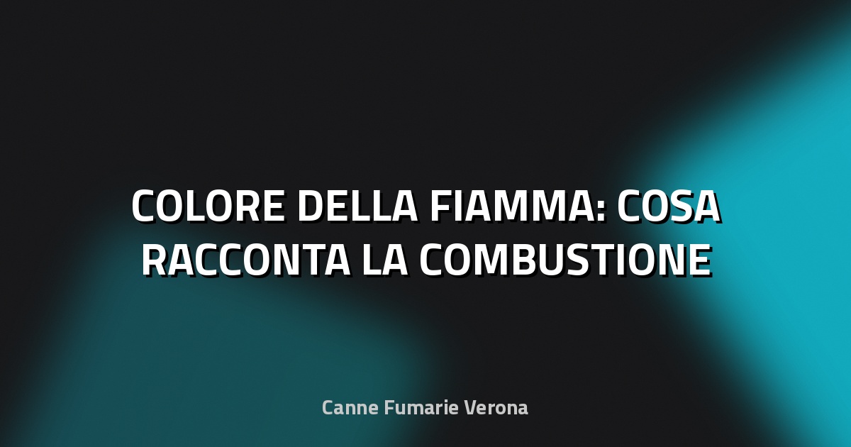 🔥 COLORE DELLA FIAMMA: COSA RACCONTA LA COMBUSTIONE