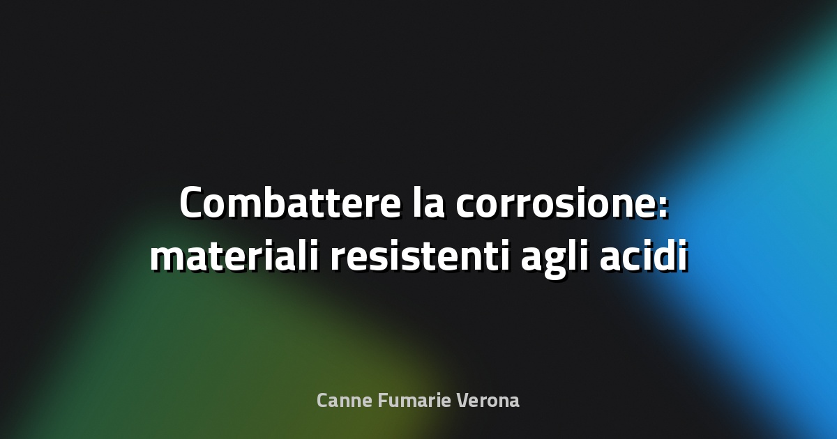🛡️ Combattere la corrosione: materiali resistenti agli acidi