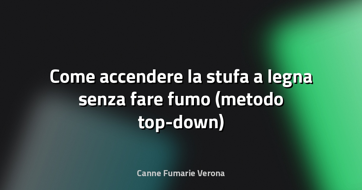🔥 Come accendere la stufa a legna senza fare fumo (metodo top-down)