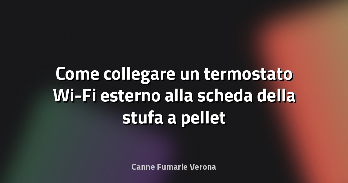 Come collegare un termostato Wi-Fi esterno alla scheda della stufa a pellet