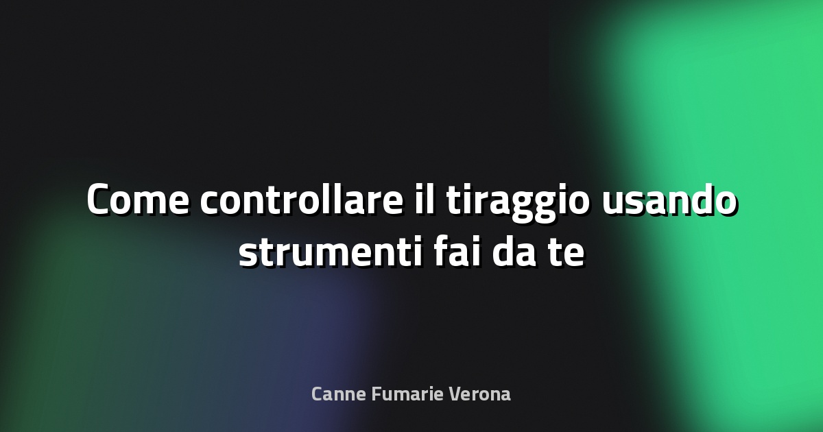 🔥 Come controllare il tiraggio usando strumenti fai‑da‑te