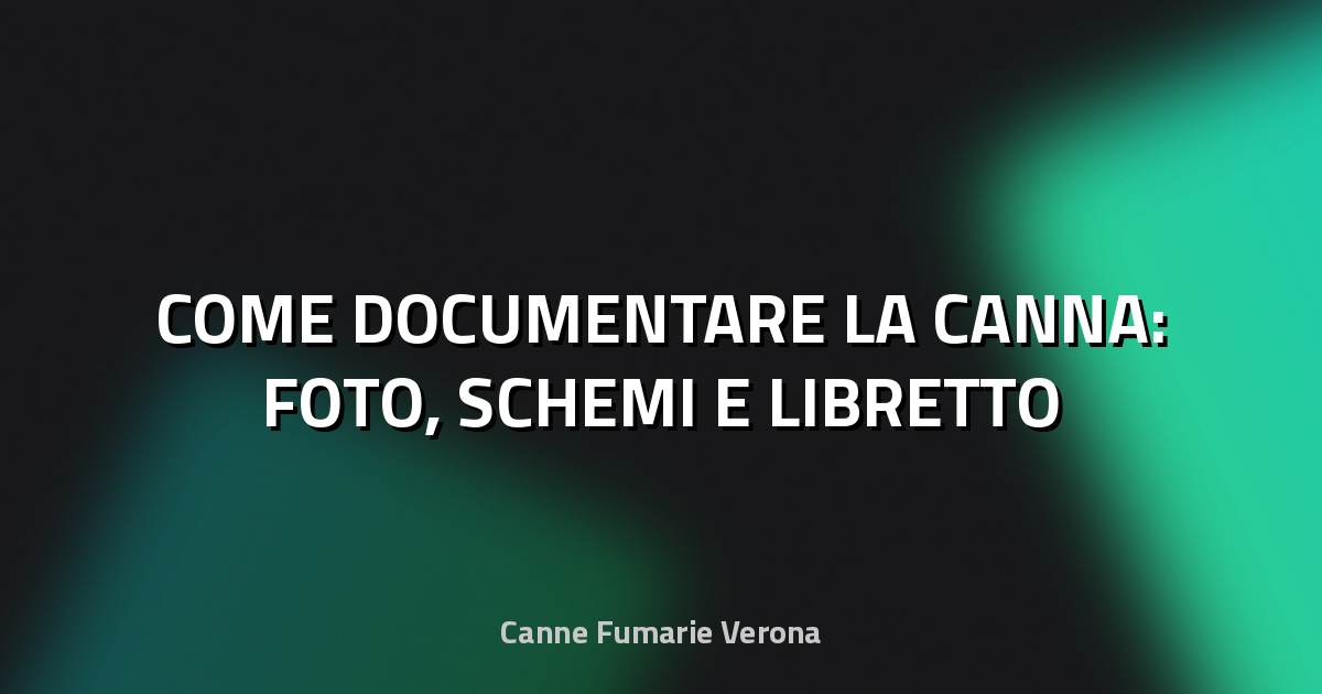 🔥 COME DOCUMENTARE LA CANNA: FOTO, SCHEMI E LIBRETTO