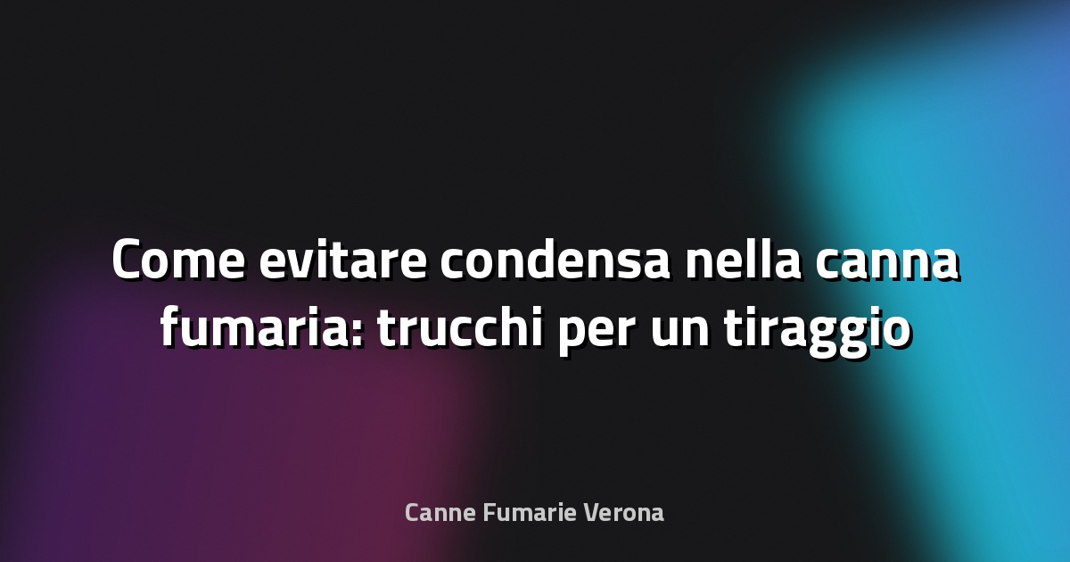 🔥 Come evitare condensa nella canna fumaria: trucchi per un tiraggio perfetto