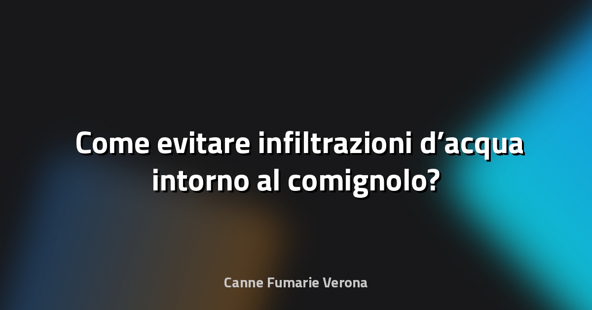 🌧️ Come evitare infiltrazioni d’acqua intorno al comignolo?
