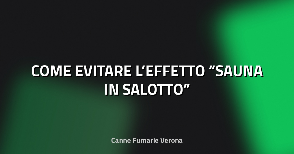 🔥 COME EVITARE L’EFFETTO “SAUNA IN SALOTTO”
