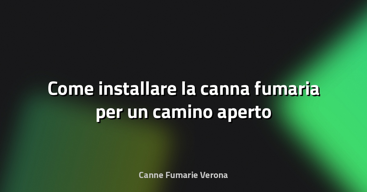 🔥 Come installare la canna fumaria per un camino aperto