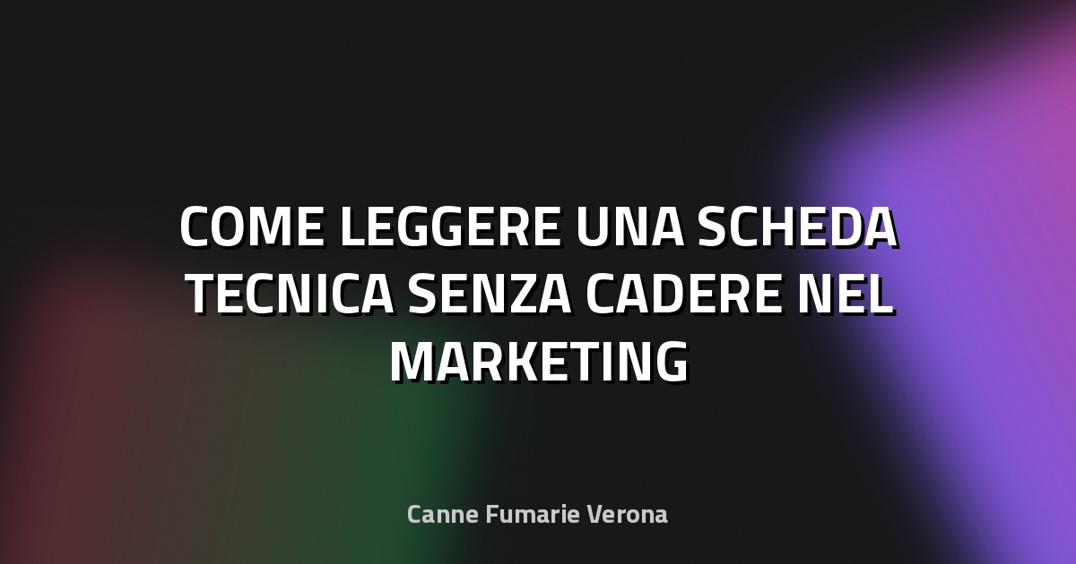 🔥 COME LEGGERE UNA SCHEDA TECNICA SENZA CADERE NEL MARKETING
